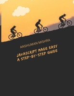 JavaScript Made Easy: A Step-by-Step Guide B0DSMZ3WNY Book Cover