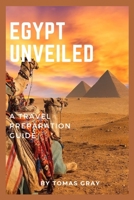 EGYPT UNVEILED: A TRAVEL PREPARATION GUIDE B0C6BX5FZX Book Cover