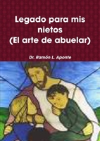 Legado Para Mis Nietos(El Arte De Abuelar) (Spanish Edition) 0557068517 Book Cover