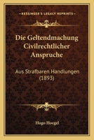 Die Geltendmachung Civilrechtlicher Anspruche: Aus Strafbaren Handlungen (1893) 116109413X Book Cover