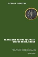 Kreuz und Quer und Helium, Teil IV: Auf der Zielgeraden 1546426191 Book Cover