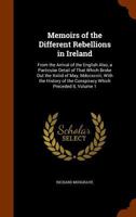 Memoirs of the Different Rebellions in Ireland: From the Arrival of the English Also, a Particular Detail of That Which Broke Out the XXIIID of May, MDCCXCVIII; With the History of the Conspiracy Whic 1146451792 Book Cover