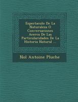 Espectaculo de La Naturaleza O Conversaciones Acerca de Las Particularidades de La Historia Natural ... 124637000X Book Cover