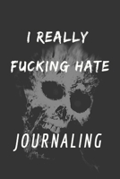 I Really Fucking Hate Journaling: Hilarious Swear Notebook, Gag Gift For Men And Writers, 5 X 8, Offensive Lined Book 1696383927 Book Cover