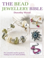 The Bead Jewellery Bible: The Complete Creative Guide to Making Your Own Bead Jewellery 0715338706 Book Cover
