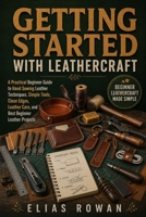 Getting Started with Leathercraft: A Practical Beginner Guide to Hand Sewing Leather Techniques, Simple Tools, Clean Edges, Leather Care, and Best Beginner Leather Projects B0H67MP2HX Book Cover