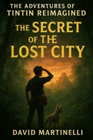 The Adventures of Tintin Reimagined: The Secret of the Lost City B0FPMN5SP6 Book Cover