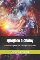 Egregore Alchemy: Transforming Energies Through Group Mind B0CLQFWRVD Book Cover