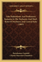 Lake Habitations And Prehistoric Remains In The Turbaries And Marl-Beds Of Northern And Central Italy 1437059716 Book Cover