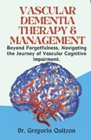 Vascular Dementia Therapy & Management: Beyond Forgetfulness, Navigating the Journey of Vascular Cognitive Impairment. B0CTYCZC93 Book Cover