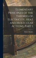 Elementary Principles Of The Theories Of Electricity, Heat, And Molecular Actions 1017301050 Book Cover