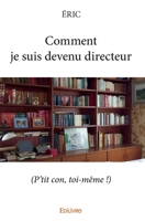 Comment je suis devenu directeur: (P'tit con, toi-même !) (French Edition) 241403839X Book Cover