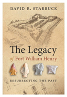The Legacy of Fort William Henry: Resurrecting the Past: As Told by the Archeologist Who Dug the Fort 1611685478 Book Cover