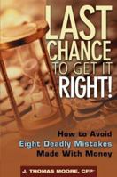 Last Chance to Get It Right!: How to Avoid the Eight Deadly Mistakes Made with Money 0471479624 Book Cover