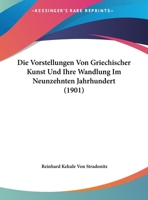Die Vorstellungen Von Griechischer Kunst Und Ihre Wandlung Im Neunzehnten Jahrhundert 116007951X Book Cover