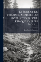 La Science de L'Oraison Mentale Ou Instructions Pour Chaque Jour Du Mois...... 1273079345 Book Cover