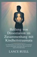 Heilung von Dissoziation im Zusammenhang mit Kindheitstraumata: Ein mitfühlender und praktischer Weg für Erwachsene, die sich verschließen, abschalten oder sich von sich selbst entfremdet fühle B0G4GRQHMW Book Cover