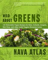Wild About Greens: 125 Delectable Vegan Recipes for Kale, Collards, Arugula, Bok Choy, and other Leafy Veggies Everyone Loves 1402785887 Book Cover