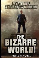 The Bizarre World: Part Four: Mysteries: Ancient and Modern 1546680152 Book Cover