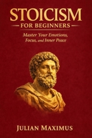 Stoicism for Beginners: Master Your Emotions, Focus, and Inner Peace B0GHG1B95G Book Cover