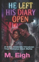 He Left His Diary Open: A Gritty Cinderella Chinatown Triad Romance (Dark Mafia) B0H4GB289R Book Cover