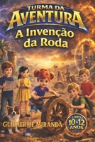 Livro 10 a 12 anos: Turma da Aventura: A Invenção da Roda (Portuguese Edition) B0GJM75377 Book Cover