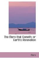 The Morn that Cometh; or Earth's Renovation 0353869945 Book Cover