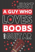 Just a Guy Who Loves Boobs and Guitar: Funny Guitar Gifts for Dad.... Black & Red Paperback Notebook or Journal 168815857X Book Cover