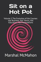 Sit on a Hot Pot : Volume 2 the Evolution of the Courses: Hot Business, Hot Tennis, Hot Education, Hot Presentations 1796409529 Book Cover