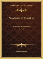 An Account Of Ireland V1: Statistical And Political 1166492893 Book Cover