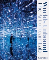Worlds Unbound: The Art of teamLab 1789384494 Book Cover
