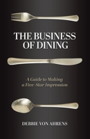 The Business of Dining: A Guide to Making a Five-Star Impression B0CL3NQZ2G Book Cover
