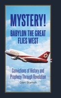 Mystery! Babylon the Great Flies West: Convictions of History and Prophecy Through Revelation B0GZ9373KK Book Cover
