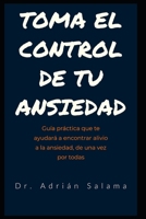 Toma el control de tu ansiedad: Guía práctica que te ayudará a encontrar alivio a la ansiedad, de una vez por todas B0942DW3NY Book Cover
