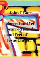 Sacred and Yet Scarred Hands and Feet of Jesus Christ. 1388198843 Book Cover