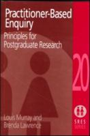 Practitioner-Based Enquiry: Principles and Practices for Postgraduate Research 0750707712 Book Cover
