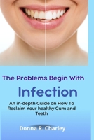 The Problems Begin With Infection: An in-depth Guide on How to Reclaim your healthy Gum and Teeth B0B9QRRTVS Book Cover