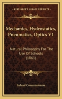 Mechanics, Hydrostatics, Pneumatics, Optics V1: Natural Philosophy For The Use Of Schools 116490762X Book Cover