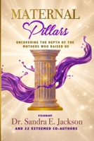 Maternal Pillars: Uncovering the Depth of the Mothers Who Raised Us B0GYRWGD8C Book Cover