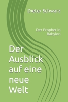 Der Ausblick auf eine neue Welt: Der Prophet in Babylon (German Edition) B0CK3M5FNV Book Cover