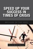 Speed Up Your Success In Times of Crisis: Because of the Need 1465366482 Book Cover