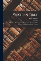 Western Tibet: A Practical Dictionary of the Language and Customs of the Districts Included in the Ladák Wazarat 1016410441 Book Cover