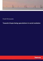 Towards Utopia: Being Speculations in Social Evolution 114136803X Book Cover