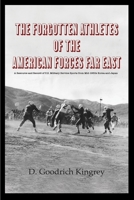 The Forgotten Athletes of the American Forces Far East: A Resource and Record of U.S. Military Service Sports from Mid-1950s Korea and Japan B0FJ25L7CB Book Cover