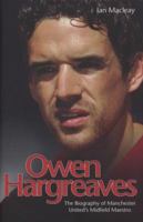 Owen Hargreaves: The Biography of Manchester United's Midfield Maestro 184454589X Book Cover