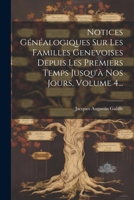 Notices Généalogiques Sur Les Familles Genevoises Depuis Les Premiers Temps Jusqu'à Nos Jours, Volume 4... 1021840203 Book Cover