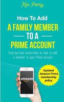 How to Add a Family Member to a Prime Account: Step-By-Step Instructions on How to Add a Family Member to Your Prime Account (Updated Amazon Prime Membership Policy) 1983552399 Book Cover