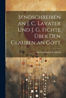 Sendschreiben an J. C. Lavater Und J. G. Fichte Über Den Glauben an Gott 1021714585 Book Cover