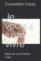 Je voulais juste vivre: Basé sur une histoire vraie B0FVXQYGT5 Book Cover