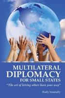 Multilateral Diplomacy for Small States: The Art of Letting Others Have Your Way 9769549207 Book Cover